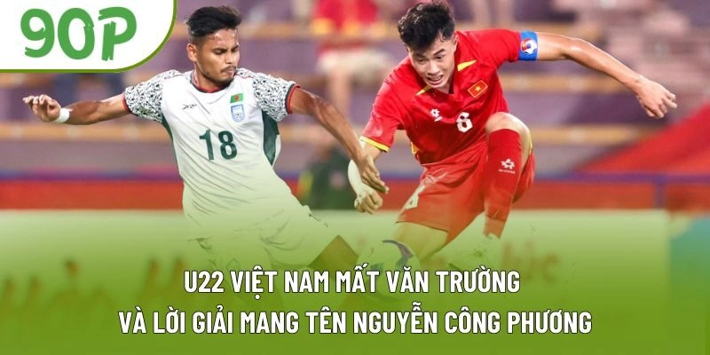 U22 Việt Nam Mất Văn Trường Và Lời Giải Hợp Lý Nguyễn Công Phương